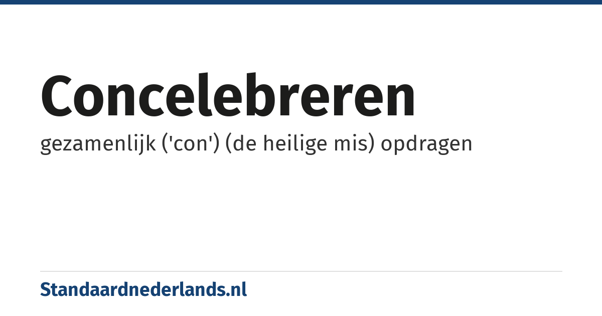concelebreren: gezamenlijk ('con') (de heilige mis) opdragen