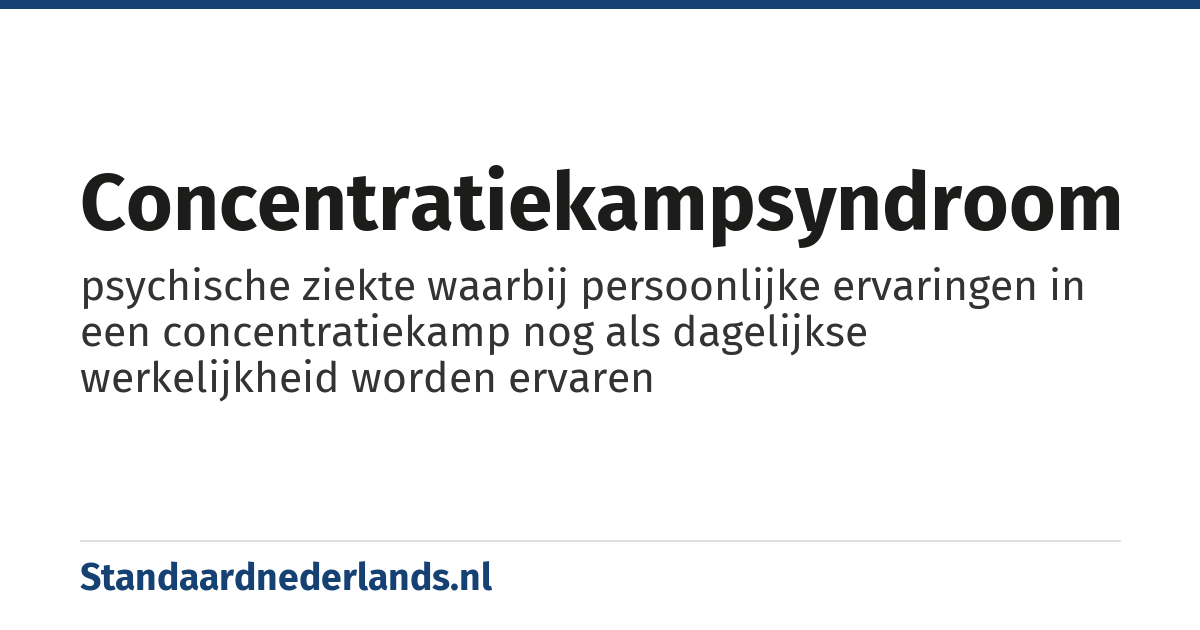 concentratiekampsyndroom: psychische ziekte waarbij persoonlijke ervaringen in een concentratiekamp nog als dagelijkse werkelijkheid worden ervaren