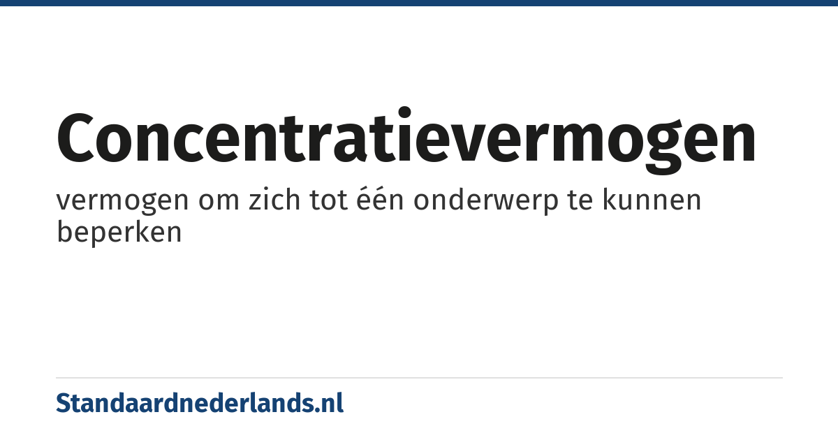 concentratievermogen: vermogen om zich tot één onderwerp te kunnen beperken