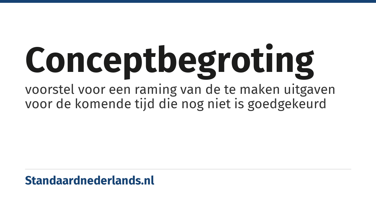 conceptbegroting: voorstel voor een raming van de te maken uitgaven voor de komende tijd die nog niet is goedgekeurd