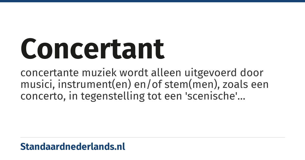 concertant: concertante muziek wordt alleen uitgevoerd door musici, instrument(en) en/of stem(men), zoals een concerto, in tegenstelling tot een 'scenische' opvoering, waarbij ook op toneel wordt geacteerd en/of gedanst met gebruik van kostuums en/of decor (zoals in een opera)