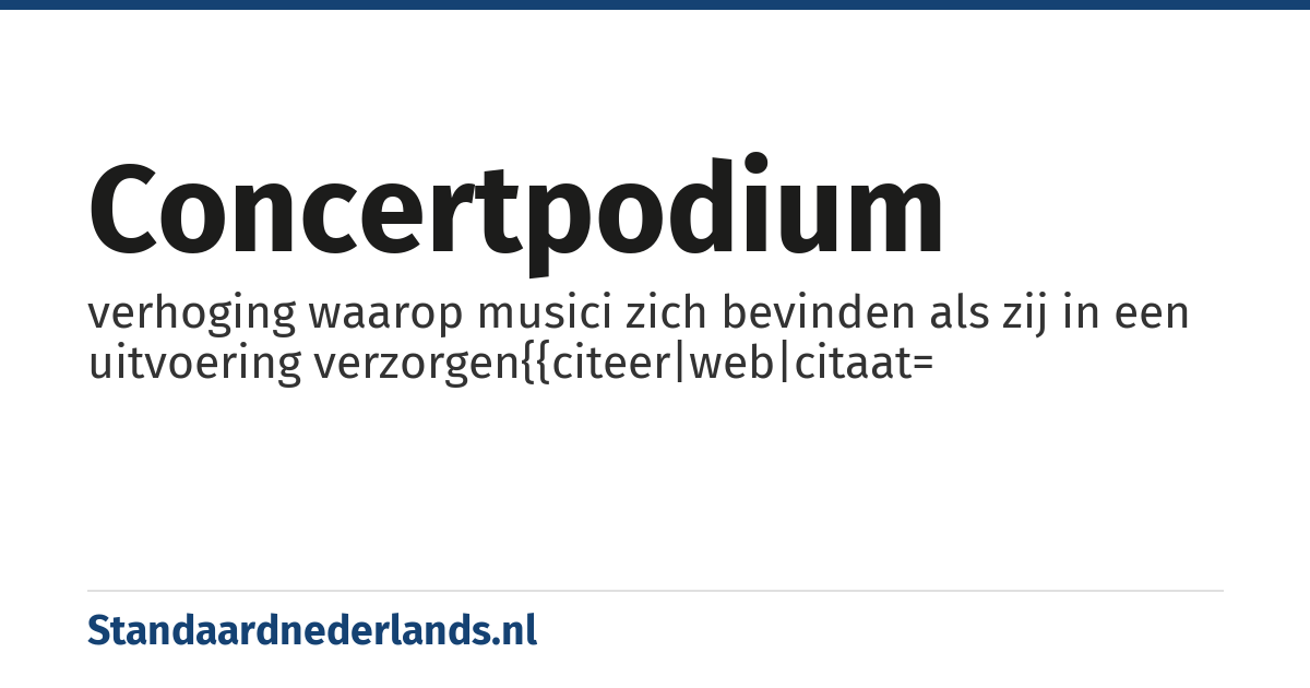 concertpodium: verhoging waarop musici zich bevinden als zij in een uitvoering verzorgen{{citeer|web|citaat=