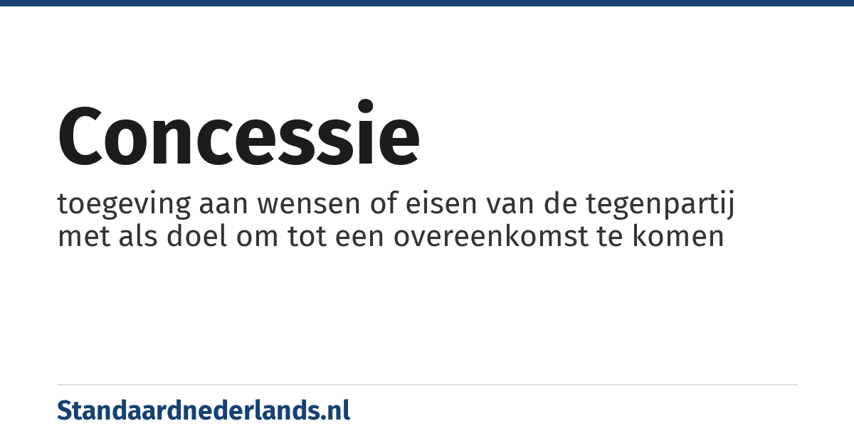 concessie: toegeving aan wensen of eisen van de tegenpartij met als doel om tot een overeenkomst te komen