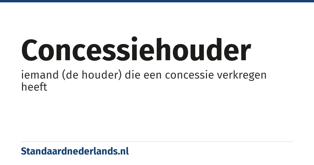 concessiehouder: iemand (de houder) die een concessie verkregen heeft