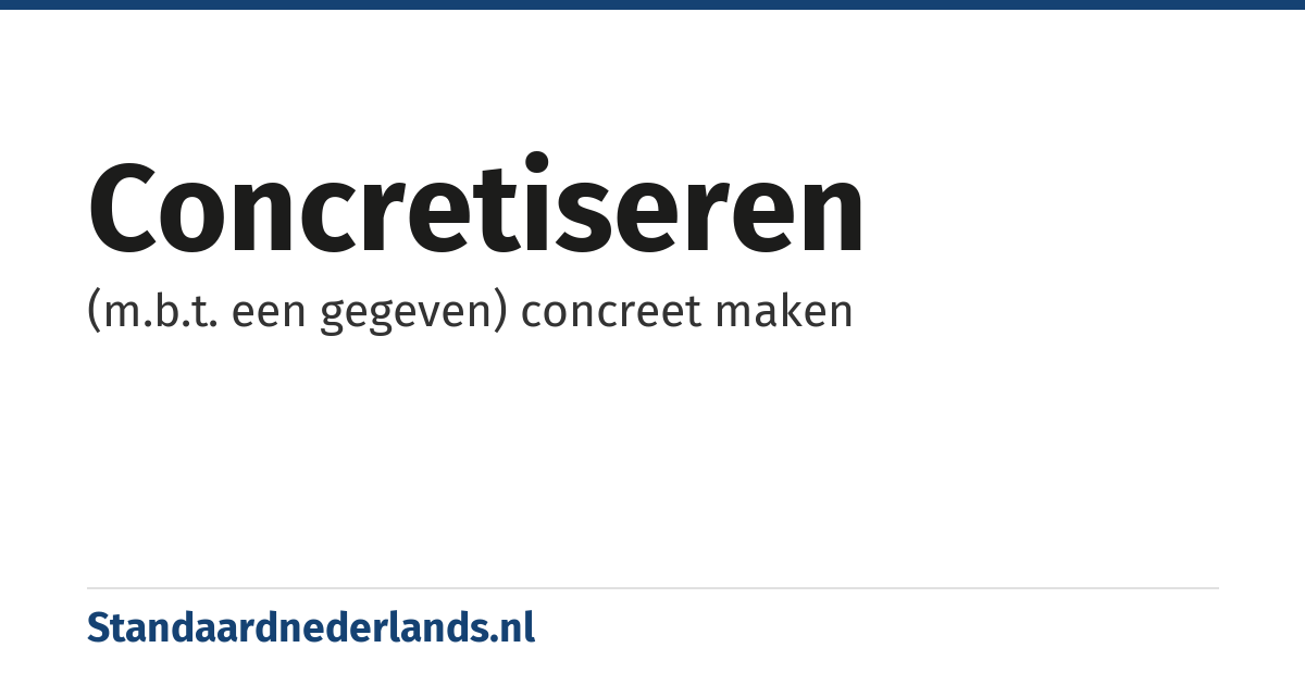 concretiseren: (m.b.t. een gegeven) concreet maken