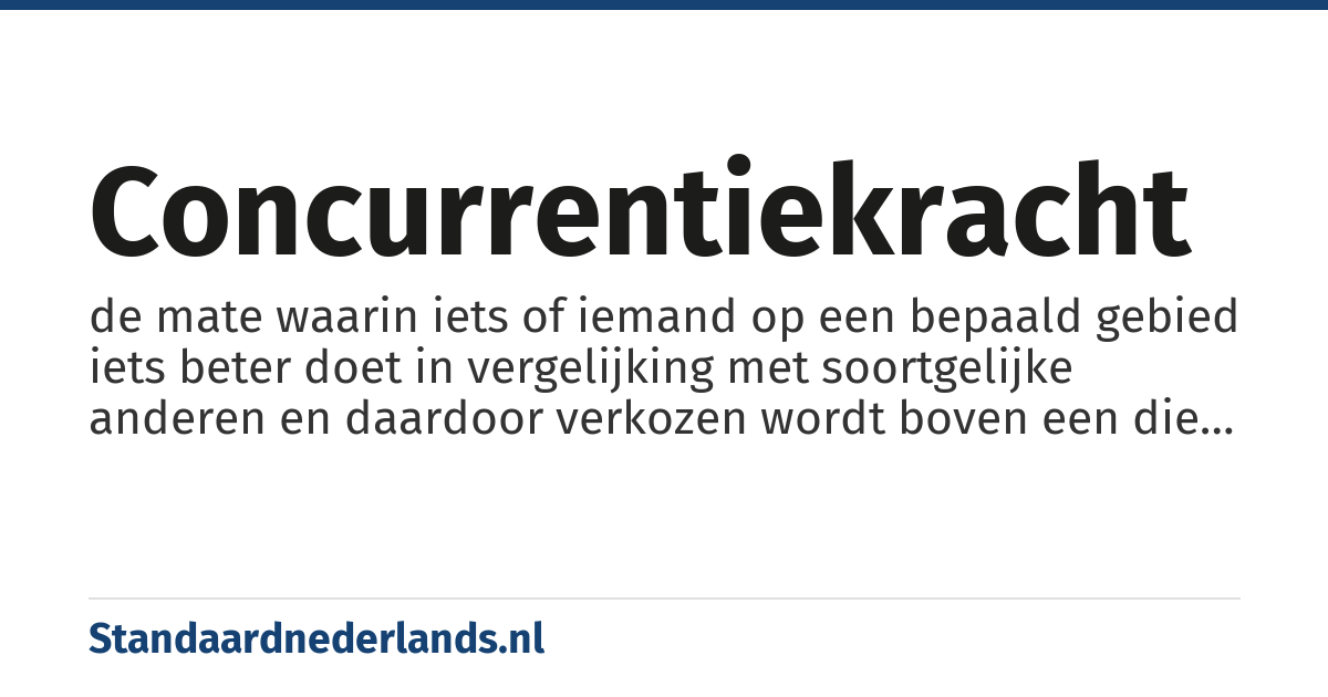 concurrentiekracht: de mate waarin iets of iemand op een bepaald gebied iets beter doet in vergelijking met soortgelijke anderen en daardoor verkozen wordt boven een die anderen