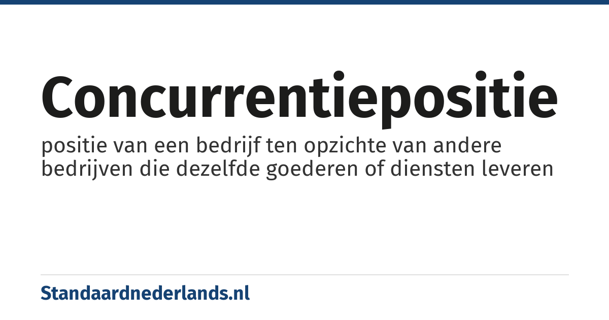 concurrentiepositie: positie van een bedrijf ten opzichte van andere bedrijven die dezelfde goederen of diensten leveren