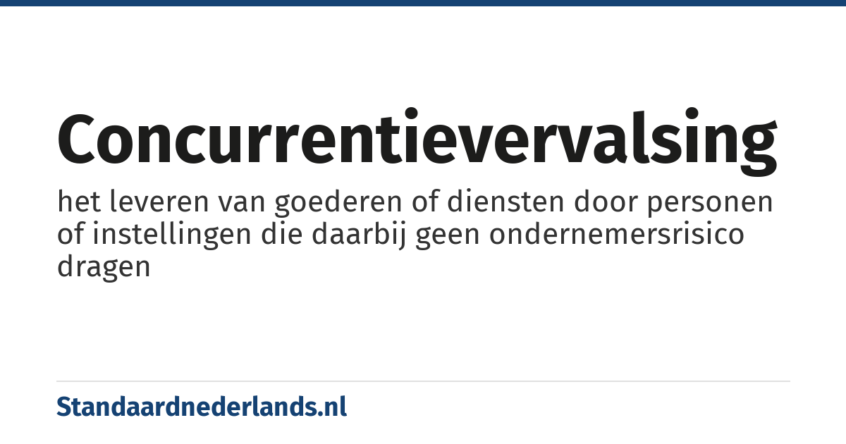 concurrentievervalsing: het leveren van goederen of diensten door personen of instellingen die daarbij geen ondernemersrisico dragen