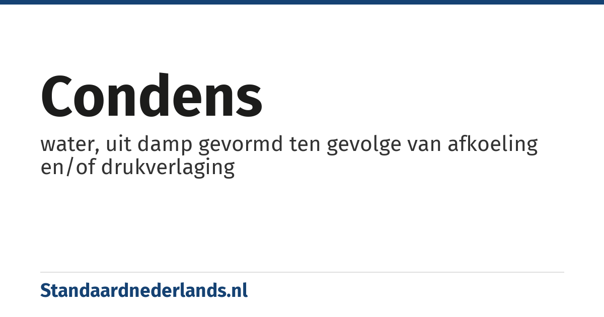 condens: water, uit damp gevormd ten gevolge van afkoeling en/of drukverlaging