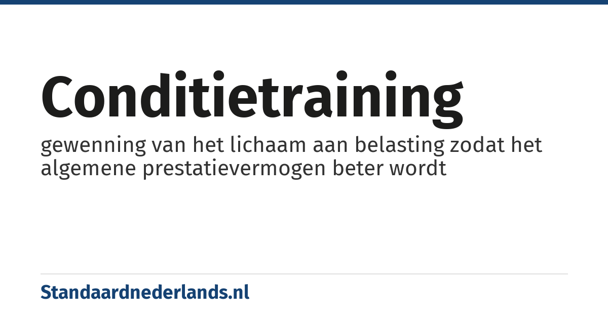 conditietraining: gewenning van het lichaam aan belasting zodat het algemene prestatievermogen beter wordt