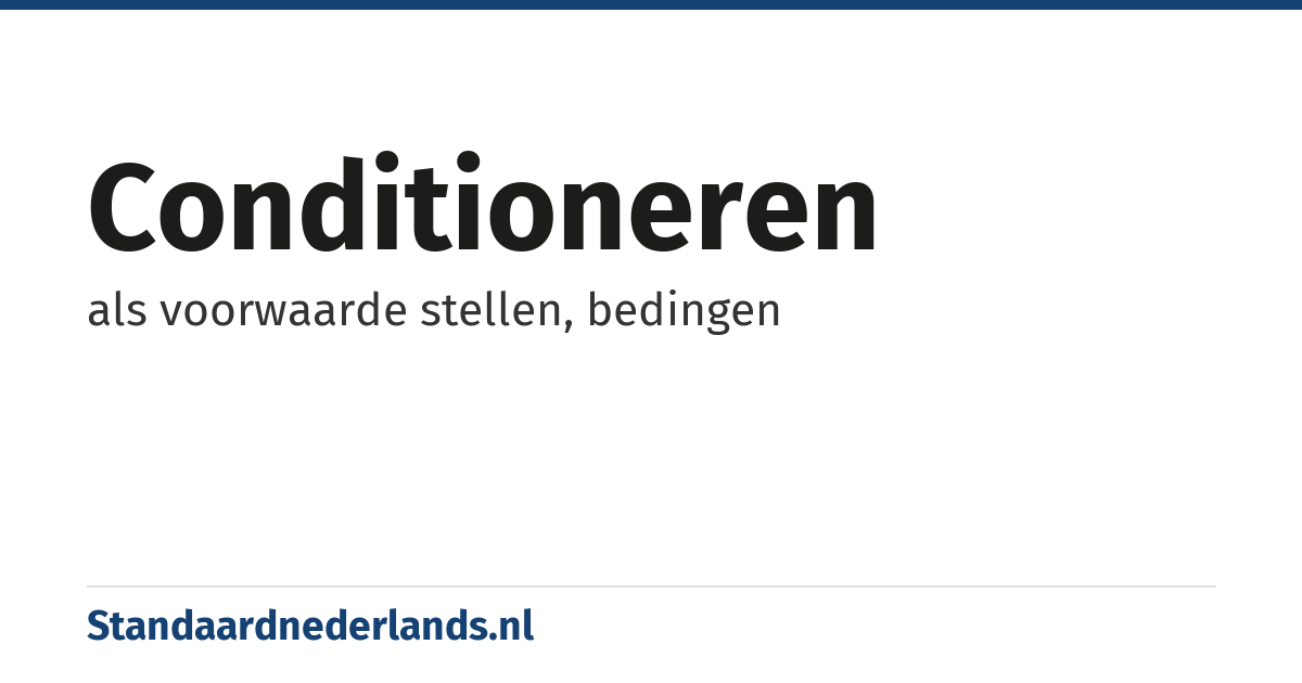 conditioneren: als voorwaarde stellen, bedingen