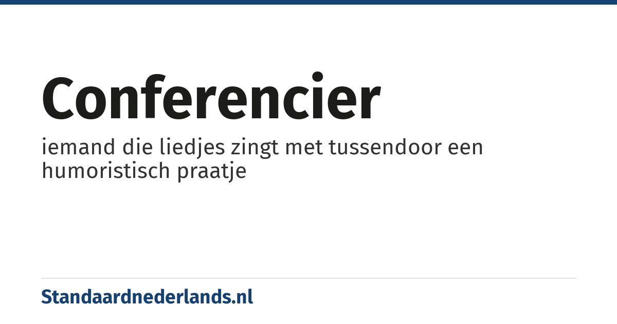 conferencier: iemand die liedjes zingt met tussendoor een humoristisch praatje