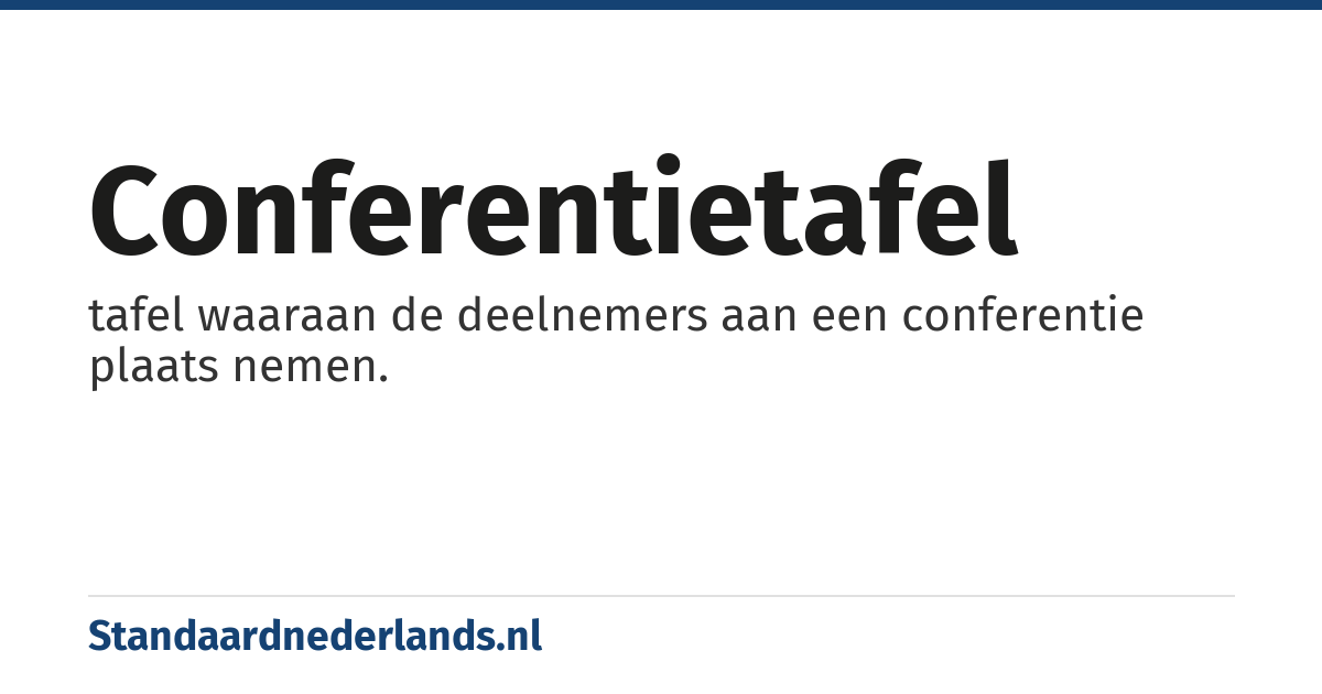 conferentietafel: tafel waaraan de deelnemers aan een conferentie plaats nemen.