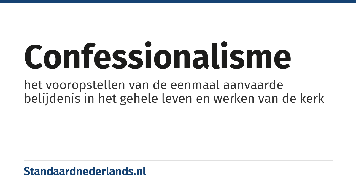 confessionalisme: het vooropstellen van de eenmaal aanvaarde belijdenis in het gehele leven en werken van de kerk