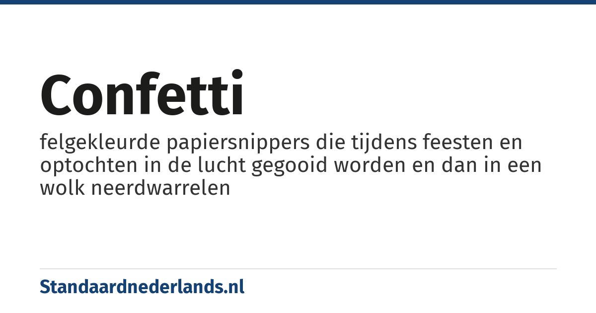 confetti: felgekleurde papiersnippers die tijdens feesten en optochten in de lucht gegooid worden en dan in een wolk neerdwarrelen