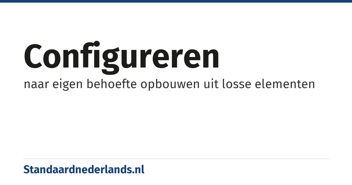 configureren: naar eigen behoefte opbouwen uit losse elementen