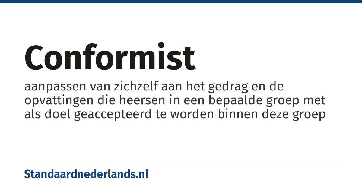 conformist: aanpassen van zichzelf aan het gedrag en de opvattingen die heersen in een bepaalde groep met als doel geaccepteerd te worden binnen deze groep