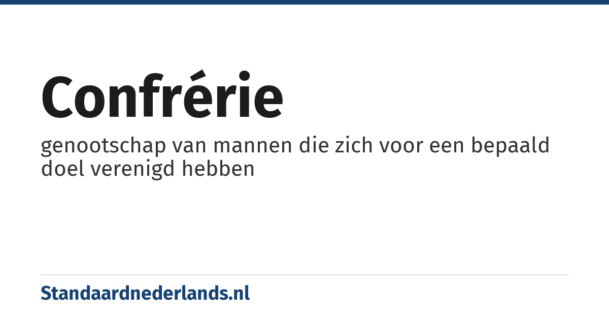 confrérie: genootschap van mannen die zich voor een bepaald doel verenigd hebben
