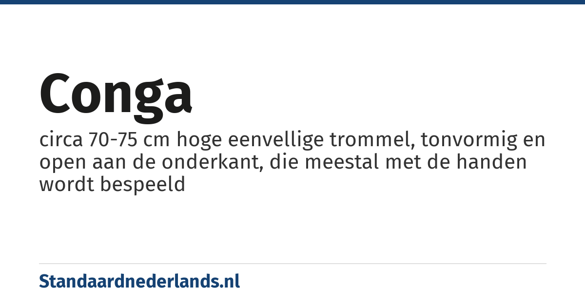 conga: circa 70-75 cm hoge eenvellige trommel, tonvormig en open aan de onderkant, die meestal met de handen wordt bespeeld