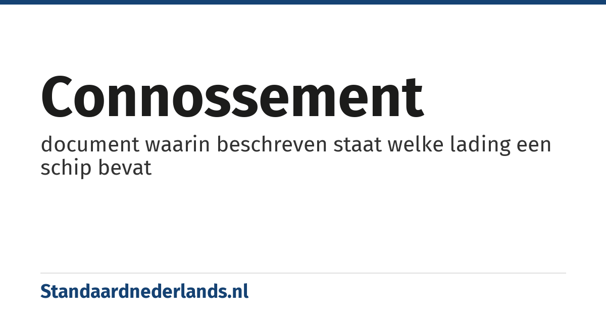 connossement: document waarin beschreven staat welke lading een schip bevat