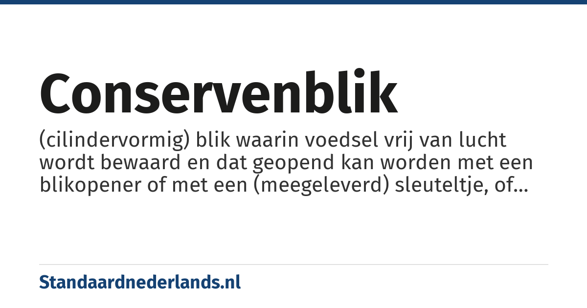 conservenblik: (cilindervormig) blik waarin voedsel vrij van lucht wordt bewaard en dat geopend kan worden met een blikopener of met een (meegeleverd) sleuteltje, of door aan een lipje te trekken