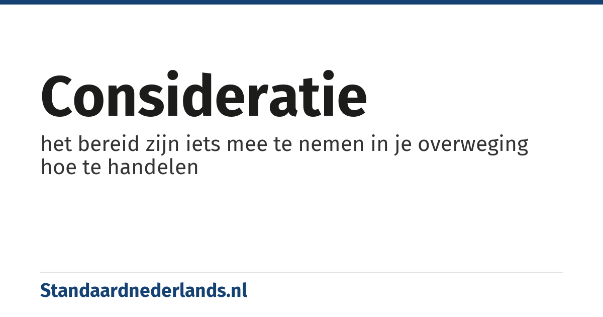 consideratie: het bereid zijn iets mee te nemen in je overweging hoe te handelen