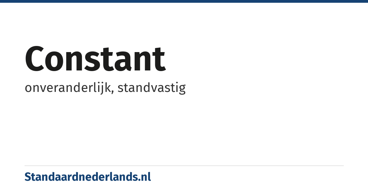 constant: onveranderlijk, standvastig