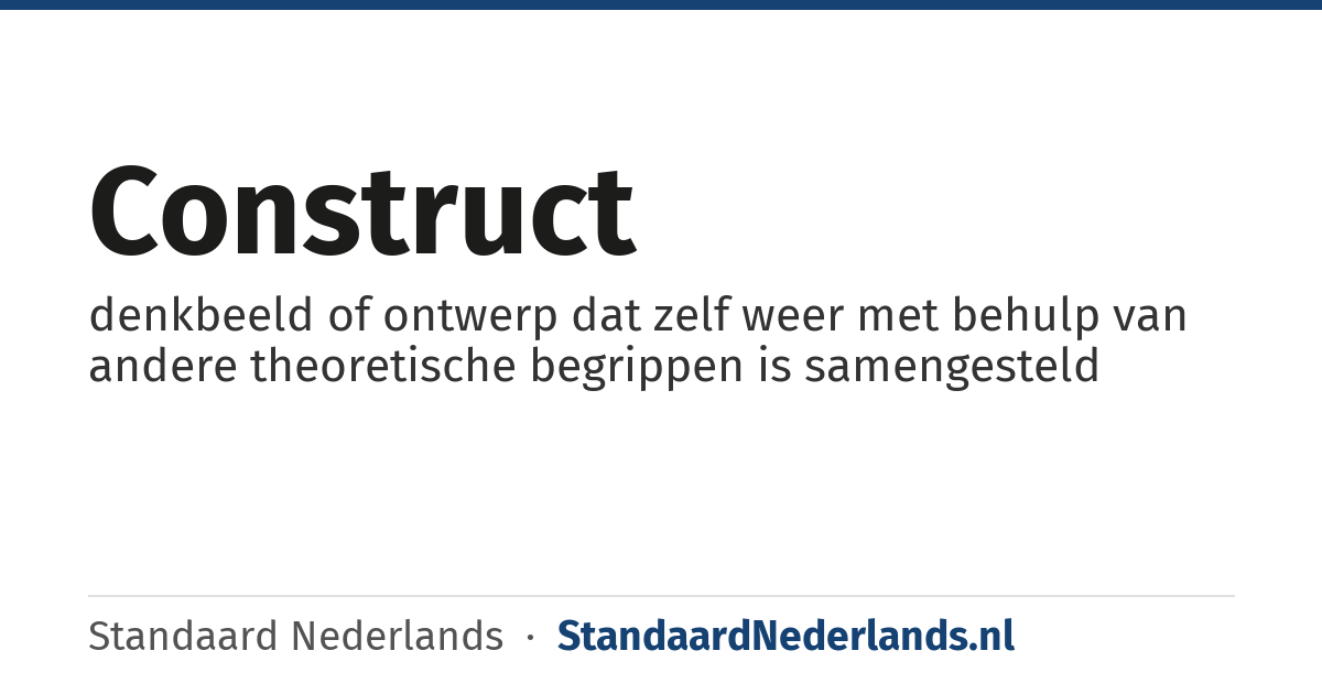 construct: denkbeeld of ontwerp dat zelf weer met behulp van andere theoretische begrippen is samengesteld