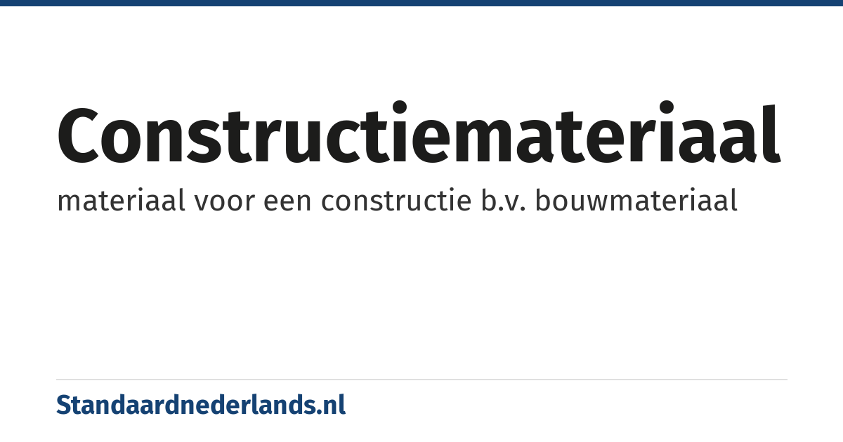 constructiemateriaal: materiaal voor een constructie b.v. bouwmateriaal