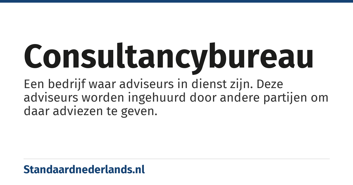 consultancybureau: Een bedrijf waar adviseurs in dienst zijn. Deze adviseurs worden ingehuurd door andere partijen om daar adviezen te geven.