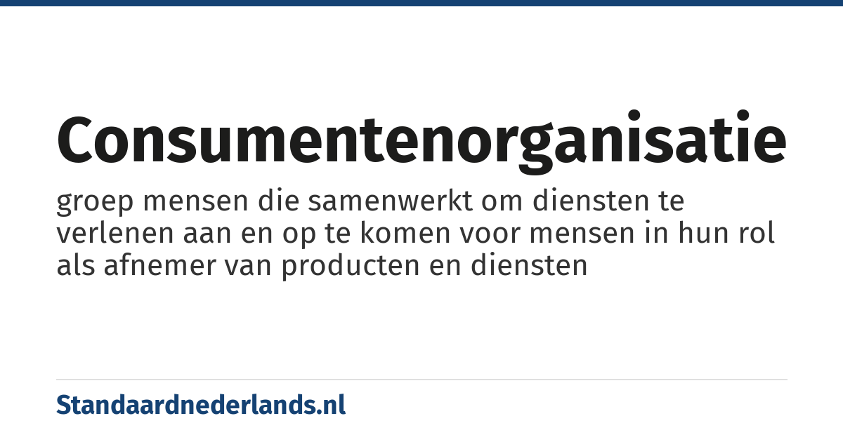 consumentenorganisatie: groep mensen die samenwerkt om diensten te verlenen aan en op te komen voor mensen in hun rol als afnemer van producten en diensten
