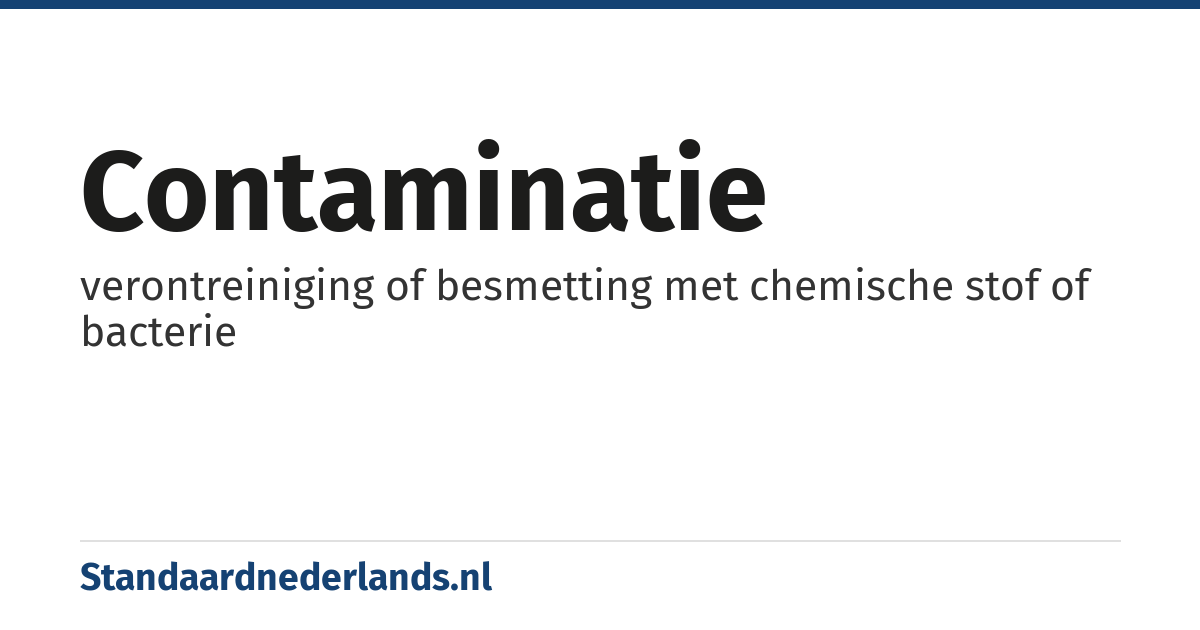 contaminatie: verontreiniging of besmetting met chemische stof of bacterie