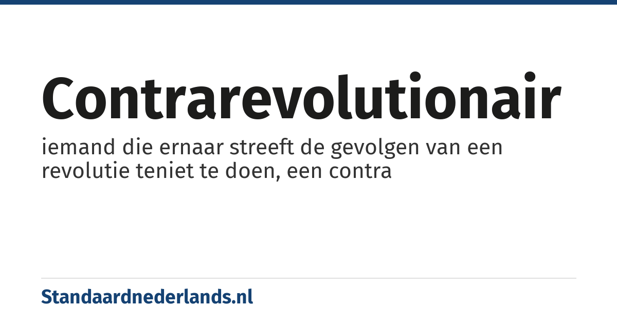 contrarevolutionair: iemand die ernaar streeft de gevolgen van een revolutie teniet te doen, een contra