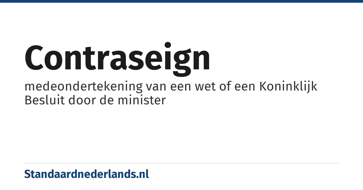 contraseign: medeondertekening van een wet of een Koninklijk Besluit door de minister