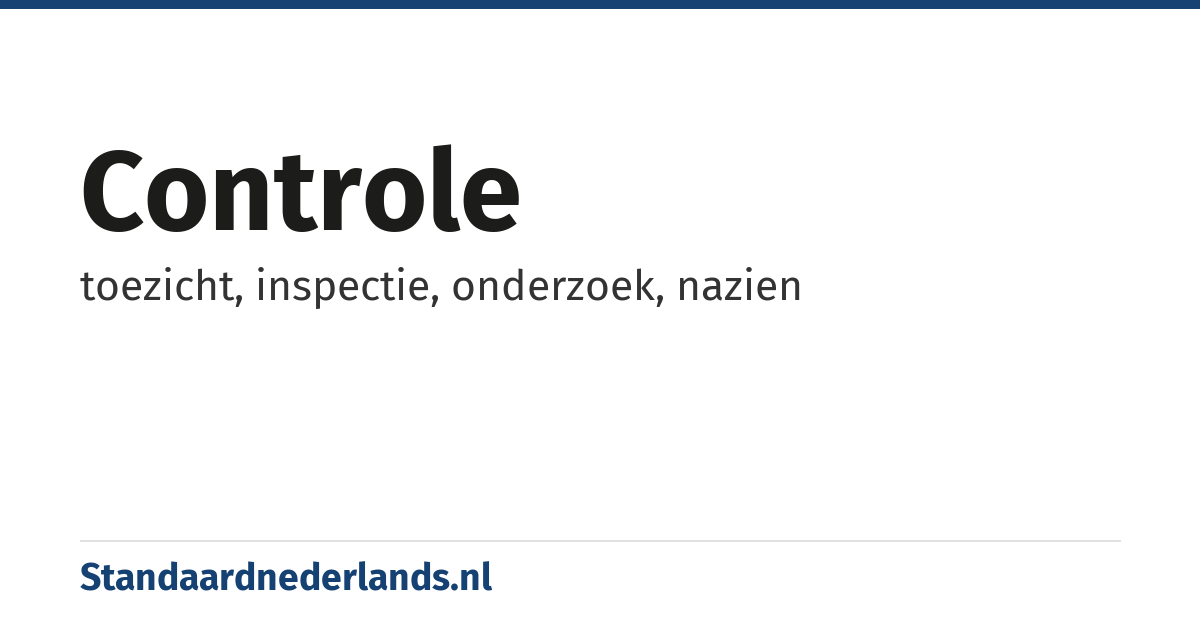 controle: toezicht, inspectie, onderzoek, nazien