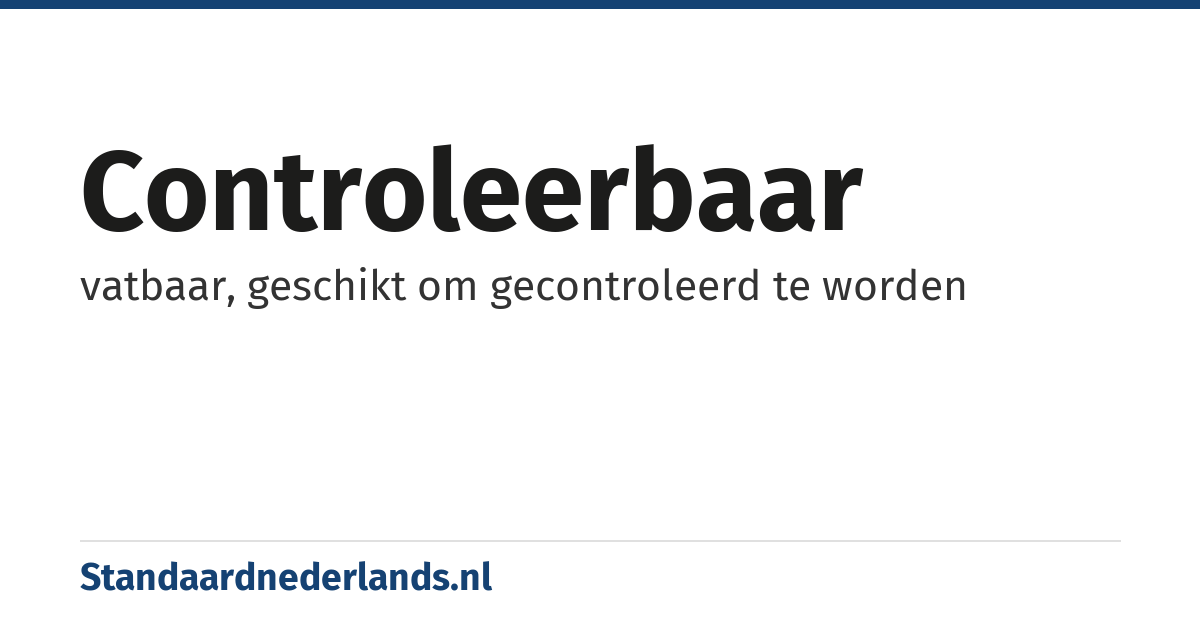 controleerbaar: vatbaar, geschikt om gecontroleerd te worden
