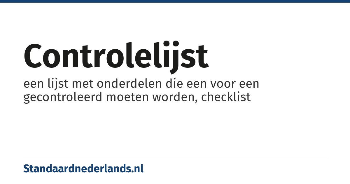controlelijst: een lijst met onderdelen die een voor een gecontroleerd moeten worden, checklist