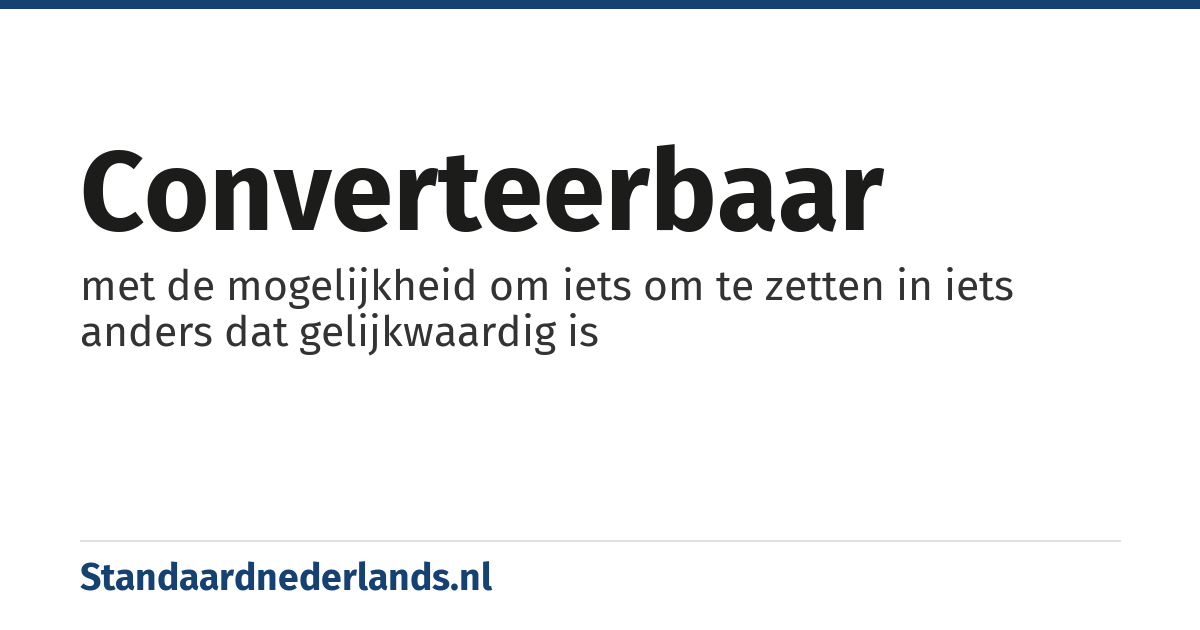 converteerbaar: met de mogelijkheid om iets om te zetten in iets anders dat gelijkwaardig is
