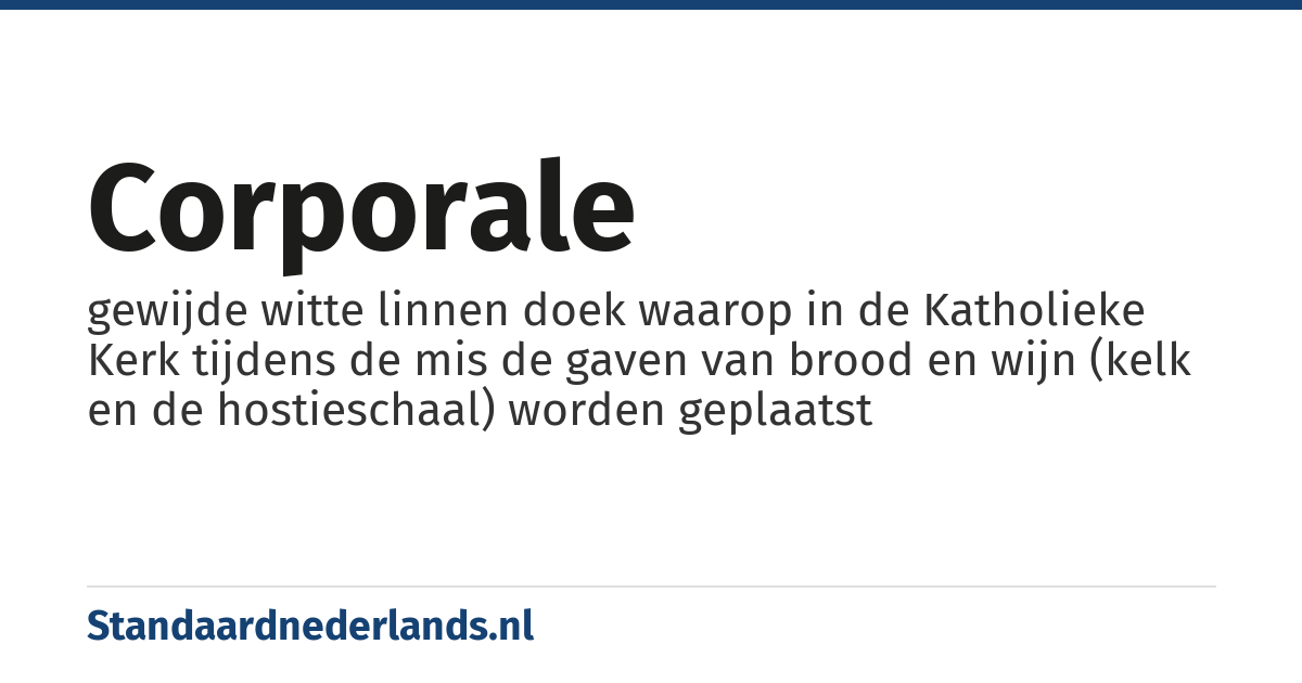 corporale: gewijde witte linnen doek waarop in de Katholieke Kerk tijdens de mis de gaven van brood en wijn (kelk en de hostieschaal) worden geplaatst
