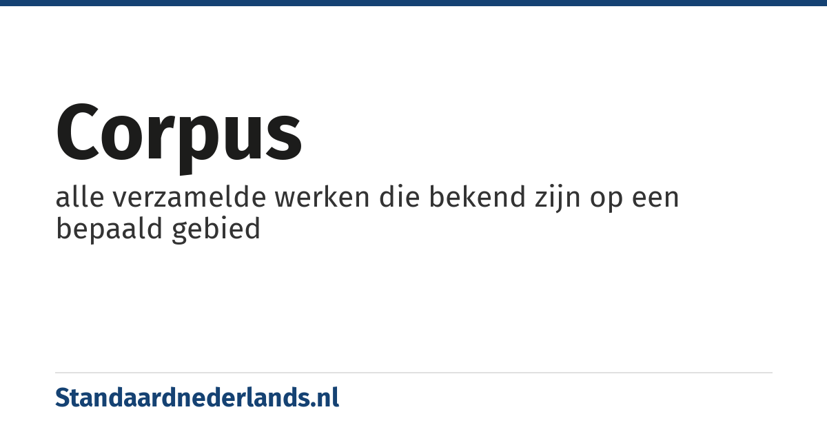 corpus: alle verzamelde werken die bekend zijn op een bepaald gebied