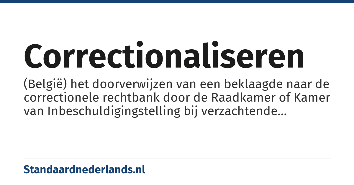 correctionaliseren: (België) het doorverwijzen van een beklaagde naar de correctionele rechtbank door de Raadkamer of Kamer van Inbeschuldigingstelling bij verzachtende omstandigheden