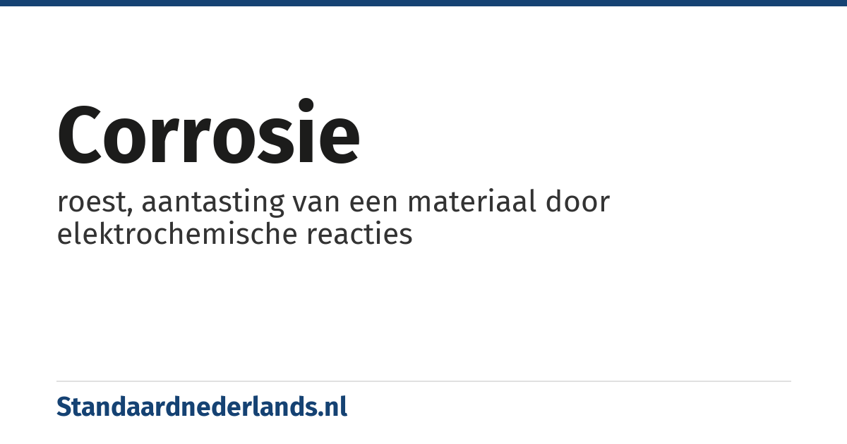 corrosie: roest, aantasting van een materiaal door elektrochemische reacties