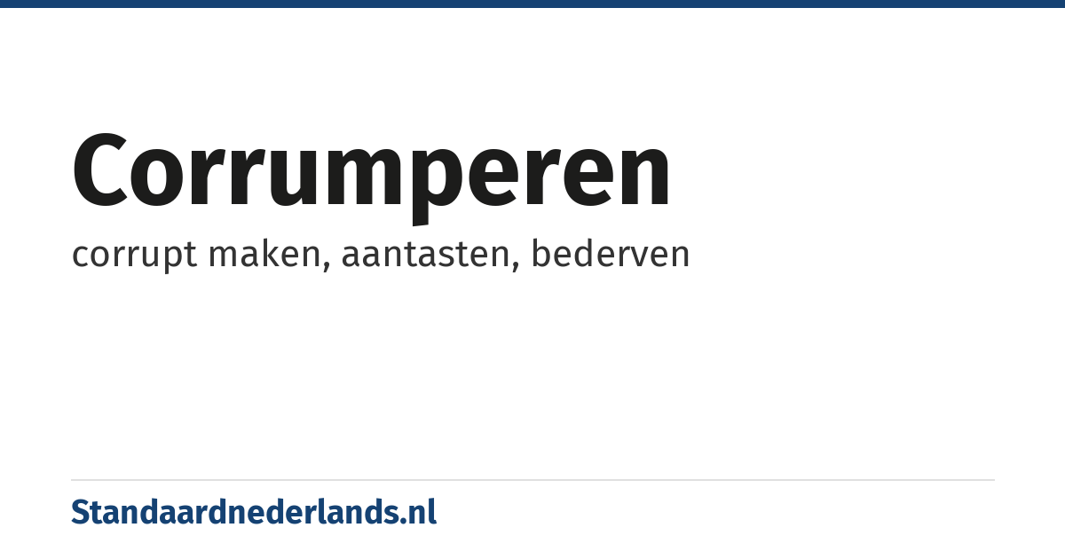 corrumperen: corrupt maken, aantasten, bederven