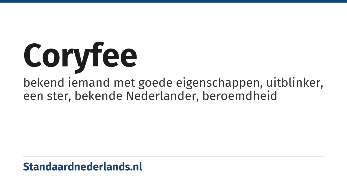 coryfee: bekend iemand met goede eigenschappen, uitblinker, een ster, bekende Nederlander, beroemdheid