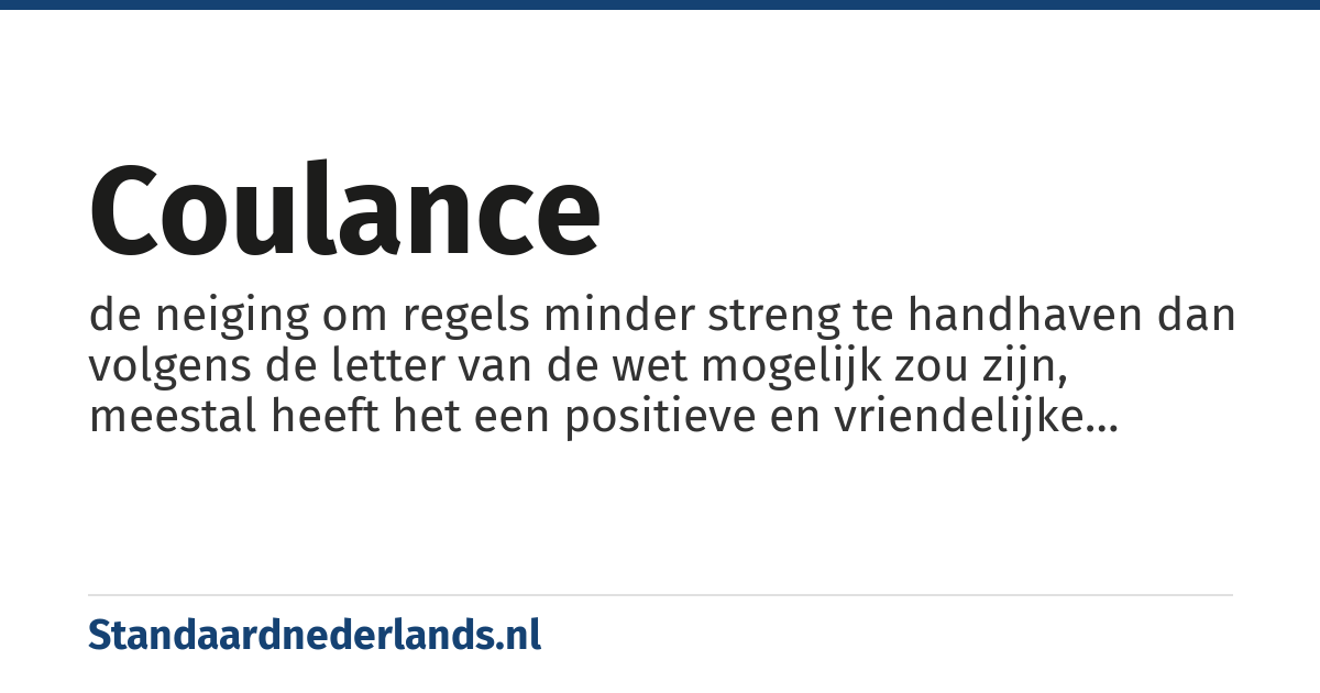 coulance: de neiging om regels minder streng te handhaven dan volgens de letter van de wet mogelijk zou zijn, meestal heeft het een positieve en vriendelijke betekenis maar het kan ook duiden op gemakzucht