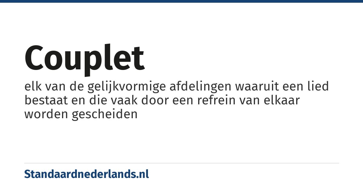 couplet: elk van de gelijkvormige afdelingen waaruit een lied bestaat en die vaak door een refrein van elkaar worden gescheiden