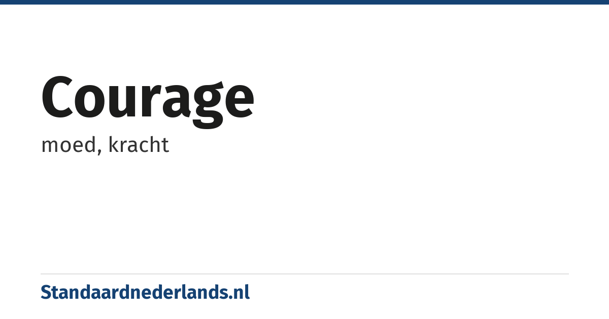 courage: moed, kracht