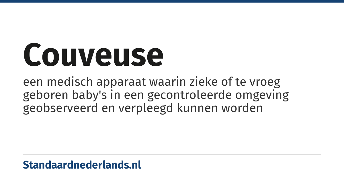 couveuse: een medisch apparaat waarin zieke of te vroeg geboren baby's in een gecontroleerde omgeving geobserveerd en verpleegd kunnen worden