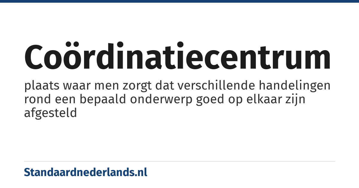 coördinatiecentrum: plaats waar men zorgt dat verschillende handelingen rond een bepaald onderwerp goed op elkaar zijn afgesteld