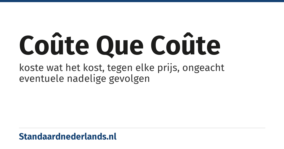 coûte que coûte: koste wat het kost, tegen elke prijs, ongeacht eventuele nadelige gevolgen